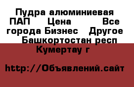 Пудра алюминиевая ПАП-1 › Цена ­ 370 - Все города Бизнес » Другое   . Башкортостан респ.,Кумертау г.